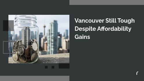 Vancouver Still Tough Despite Affordability Gains