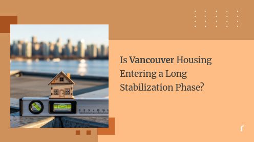 Is Vancouver Housing Entering a Long Stabilization Phase?