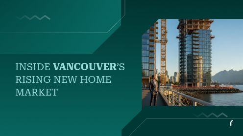 Inside Vancouver’s Rising New Home Market